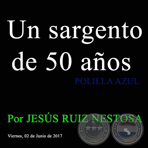 Un sargento de 50 años - POLILLA AZUL - Por JESÚS RUIZ NESTOSA - Viernes, 02 de Junio de 2017 